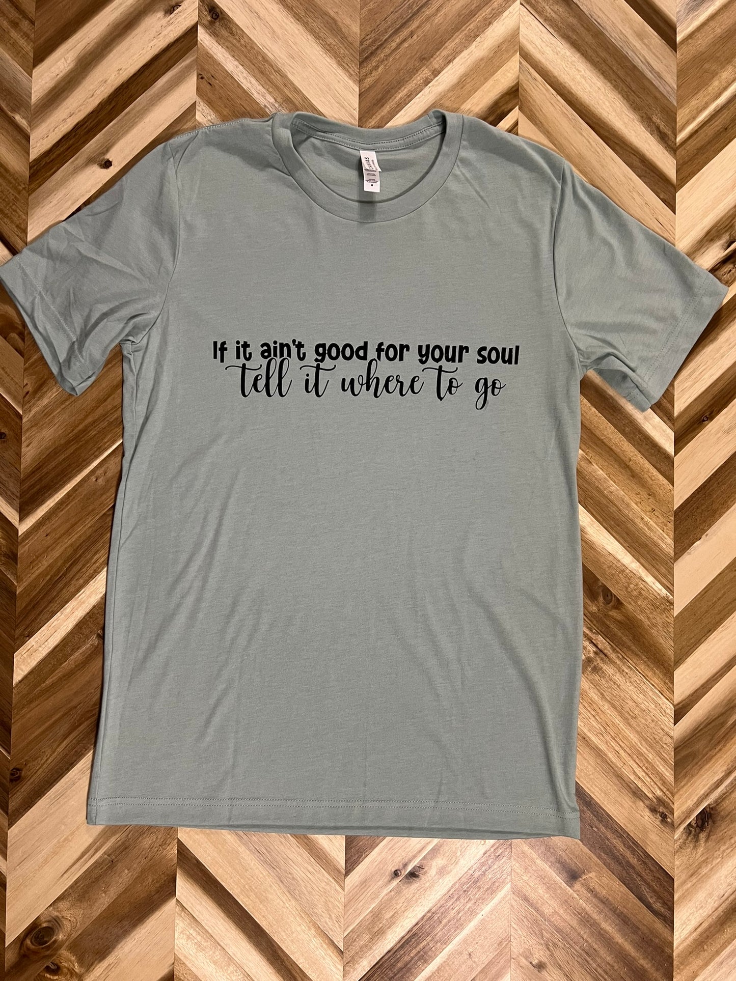 If it ain’t good for your soul tell it where to go t-shirt