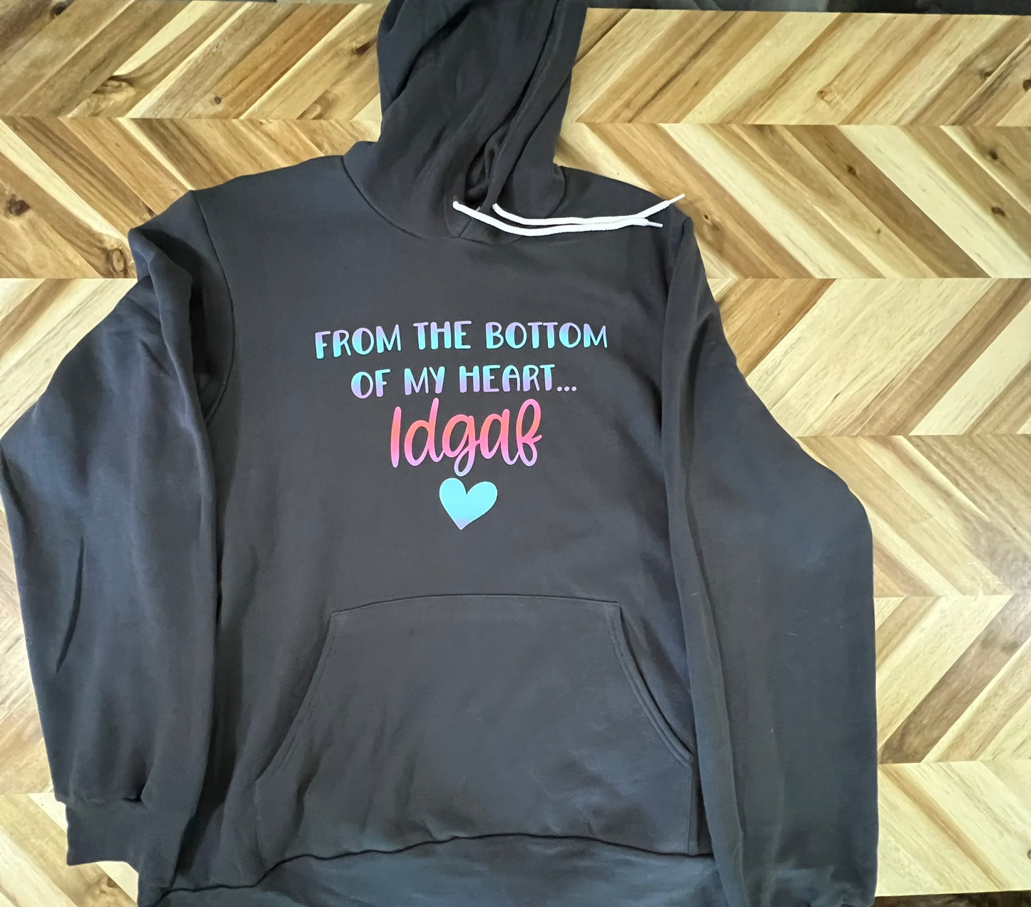 From the bottom of my heart.. IDGAF hoodie