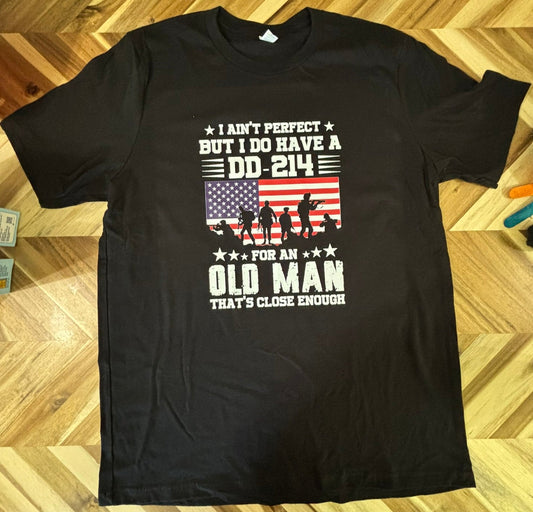 I ain’t perfect but I do have a DD-214, For an old man, that’s close enough veteran t-shirt