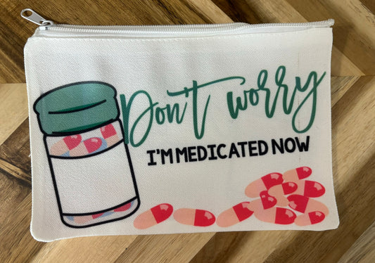 Don't Worry I'm Medicated Now Medicine Pouch