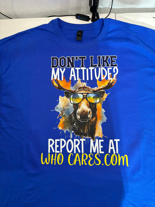 Don’t like my attitude? Report me at who cares dot com t-shirt