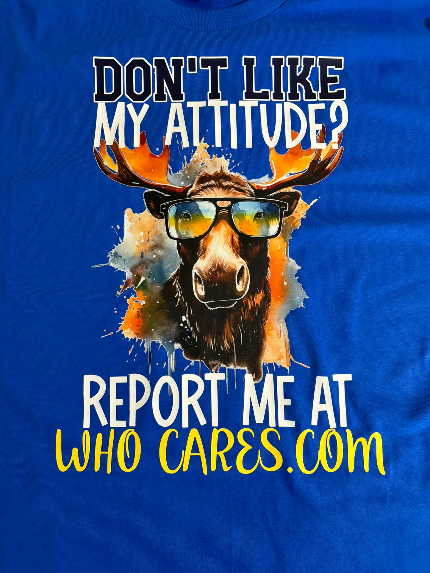 Don’t like my attitude? Report me at who cares dot com t-shirt