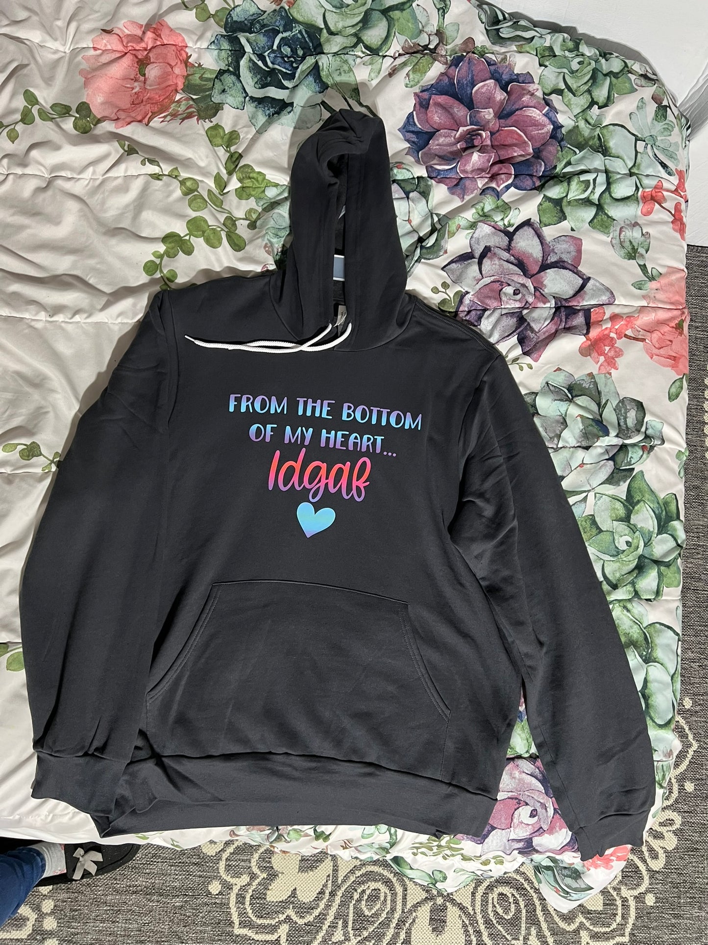 From the bottom of my heart.. IDGAF hoodie
