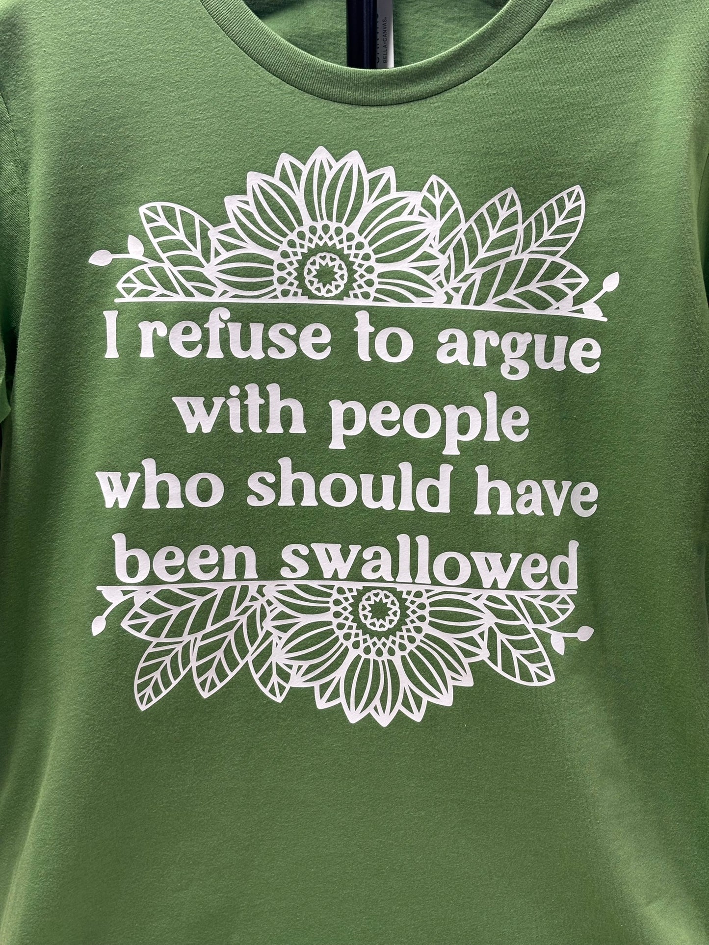 I refuse to argue with people who should have been swallowed t-shirt
