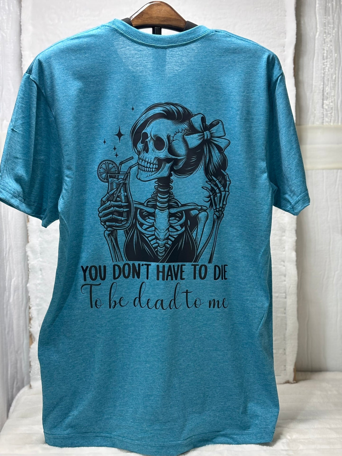 You don’t have to be die to be dead to me skeleton t shirt