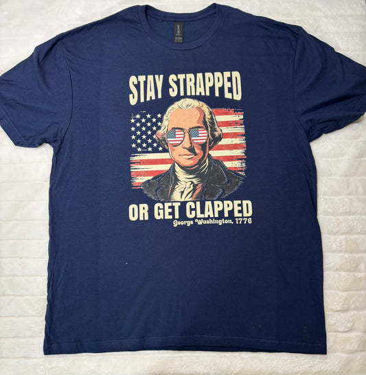 Stay strapped or get clapped George Washington t-shirt