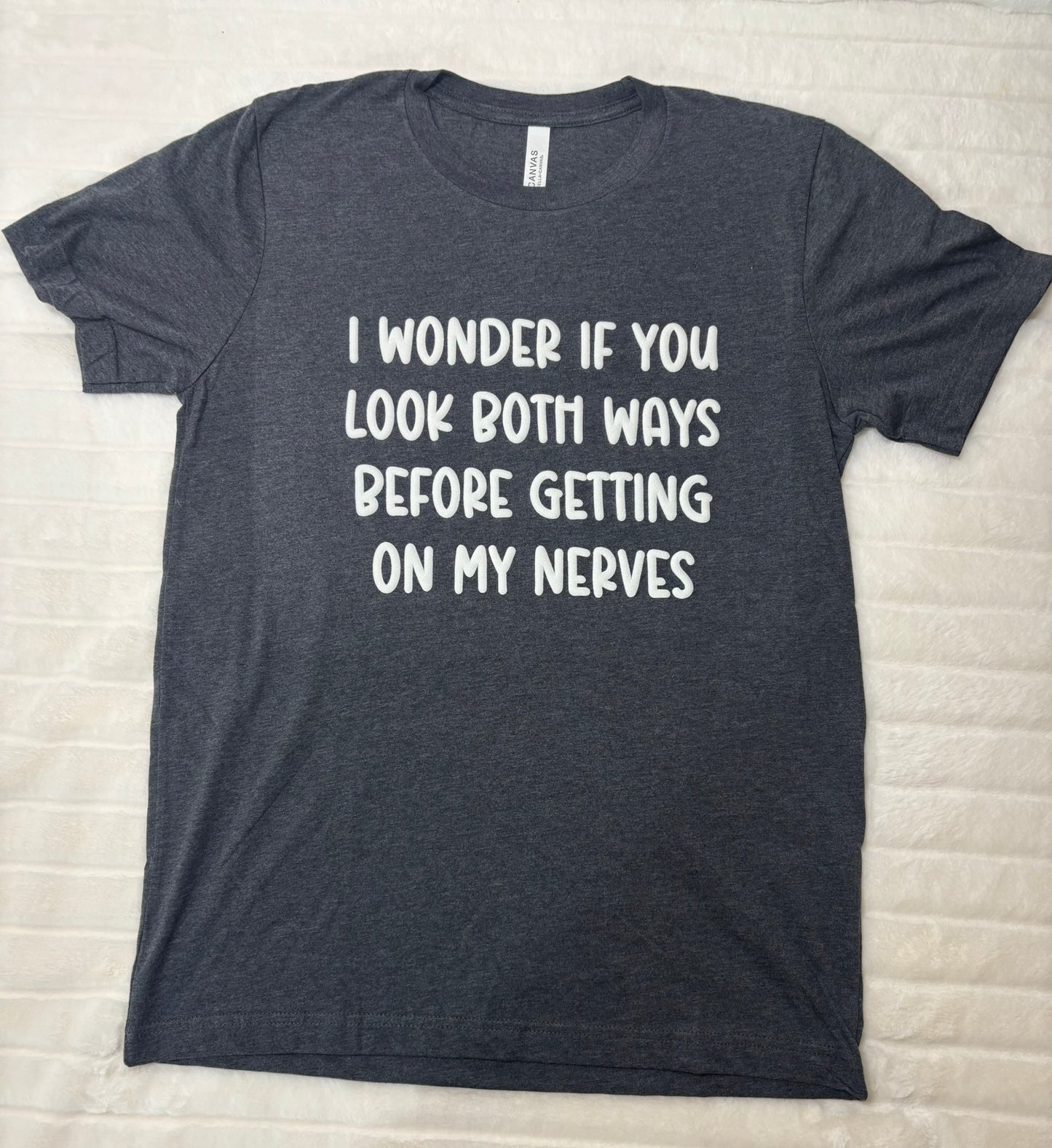 I wonder if you look both ways before getting on my nerves color change t-shirt