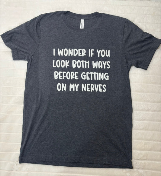 I wonder if you look both ways before getting on my nerves color change t-shirt