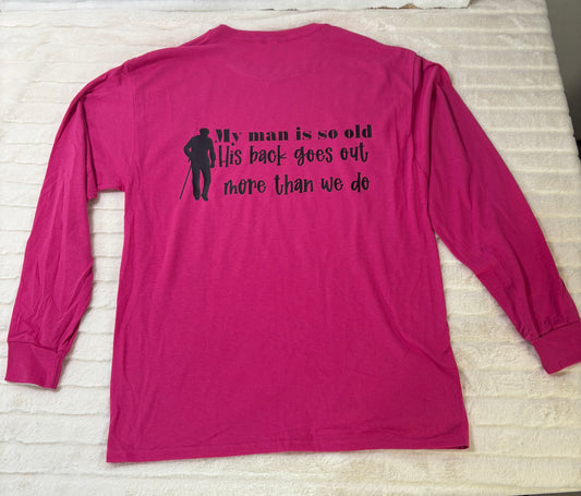 My man is so old his back goes out more than we do long sleeve shirt
