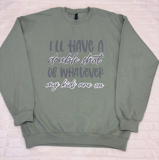 I'll have a double shot of whatever my kids are on Crewneck Sweatshirt