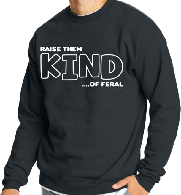 Raise them KIND...of feral crewneck sweater