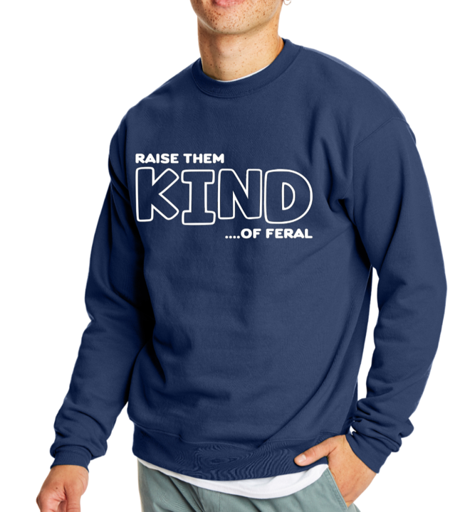 Raise them KIND...of feral crewneck sweater