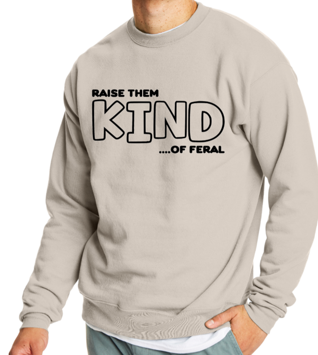 Raise them KIND...of feral crewneck sweater